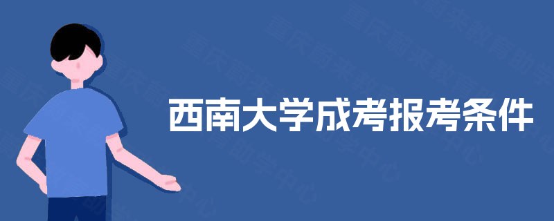 西南大学成考报考条件 西南大学成考报考条件