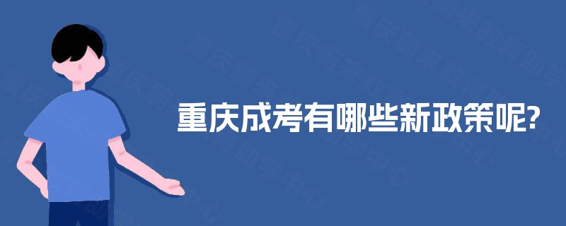 重庆成考有哪些新政策呢? 重庆成考有哪些新政策呢?