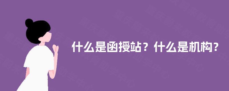 什么是函授站？什么是机构？