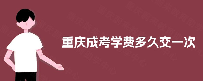 重庆成考学费多久交一次