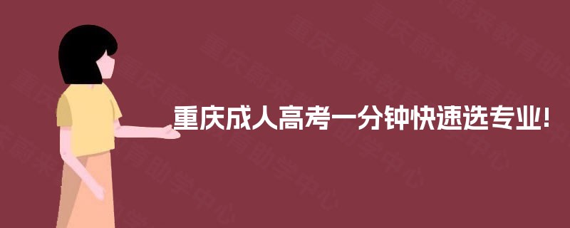 重庆成人高考一分钟快速选专业! 重庆成人高考一分钟快速选专业!