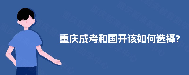 重庆成考和国开该如何选择?