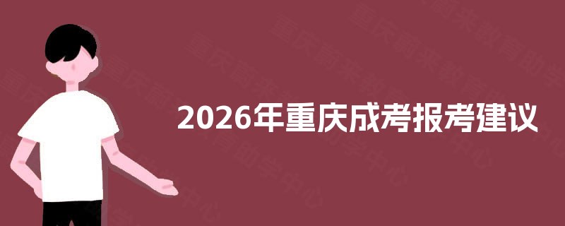 2025年重庆成考报考建议 2025年重庆成考报考建议