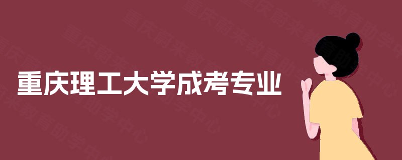 重庆理工大学成考专业 重庆理工大学成考专业