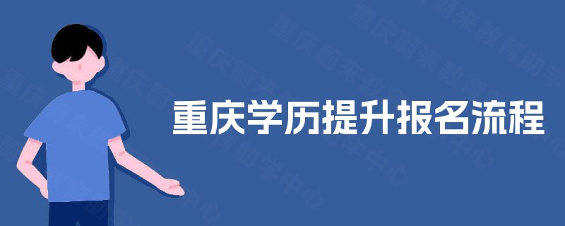 重庆学历提升报名流程 重庆学历提升报名流程
