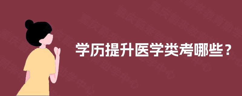 学历提升医学类考哪些? 学历提升医学类考哪些?