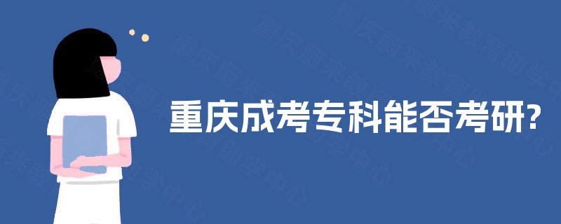 重庆成考专科能否考研? 重庆成考专科能否考研?