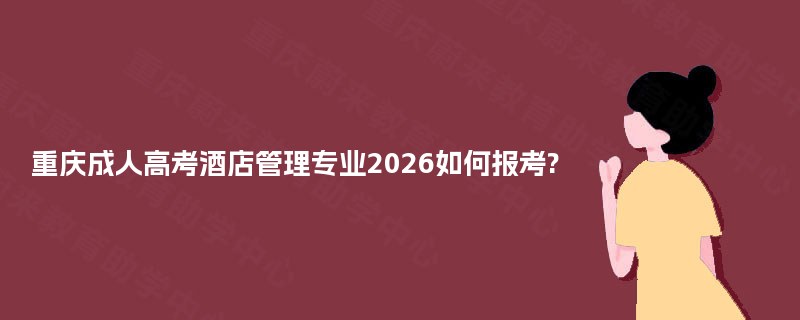 重庆成人高考酒店管理专业2025如何报考? 重庆成人高考酒店管理专业2025如何报考?