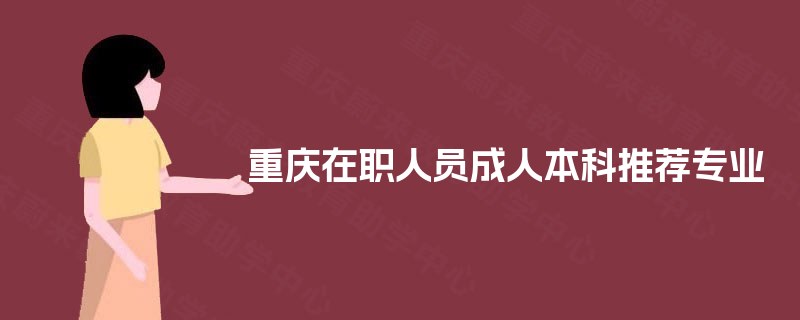 重庆在职人员成人本科推荐专业