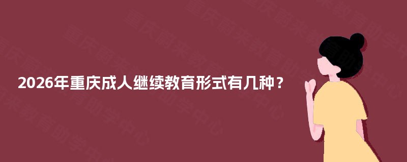 2025年重庆成人继续教育形式有几种？