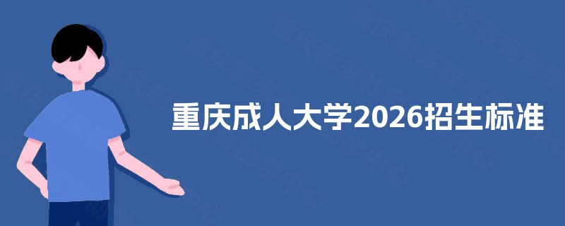 重庆成人大学2025招生标准 重庆成人大学2025招生标准