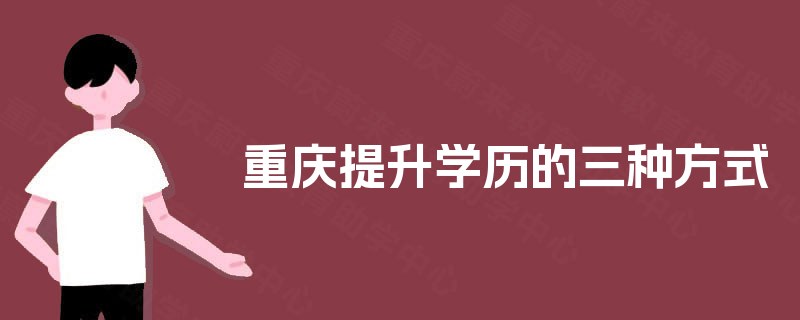 重庆提升学历的三种方式