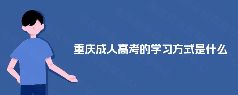 重庆成人高考的学习方式是什么