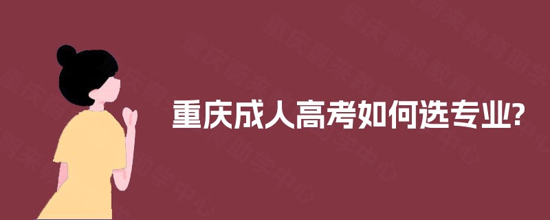 重庆成人高考如何选专业?