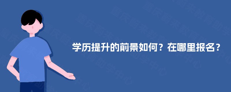 学历提升的前景如何？在哪里报名？
