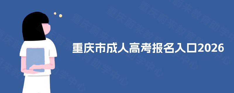 重庆市成人高考报名入口2025 重庆市成人高考报名入口2025