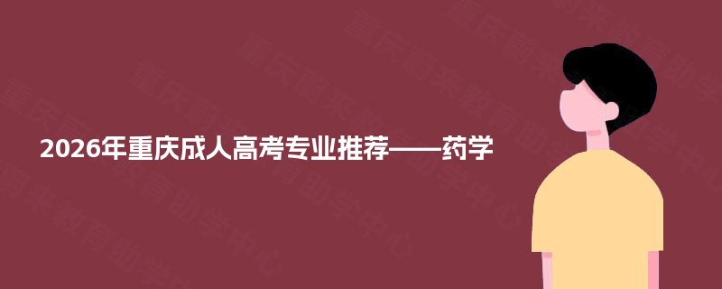 2025年重庆成人高考专业推荐——药学