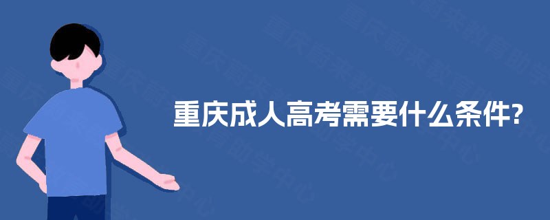 重庆成人高考需要什么条件?