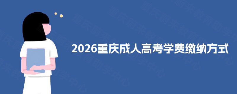 2025重庆成人高考学费缴纳方式