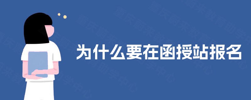 为什么要在函授站报名