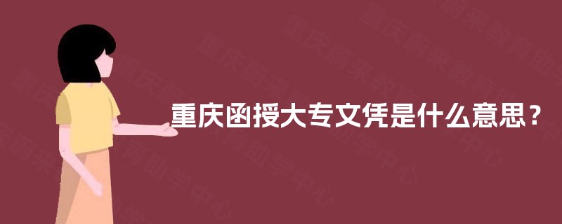 重庆函授大专文凭是什么意思? 重庆函授大专文凭是什么意思?