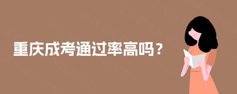 重庆成考通过率高吗? 重庆成考通过率高吗?
