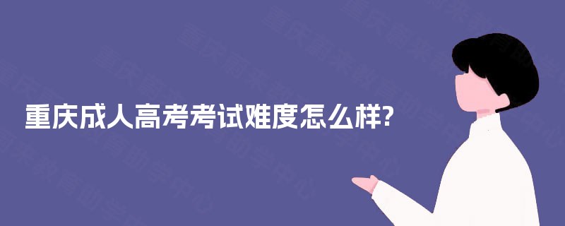 重庆成人高考考试难度怎么样?