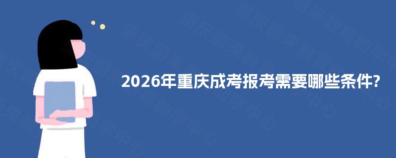 2025年重庆成考报考需要哪些条件?