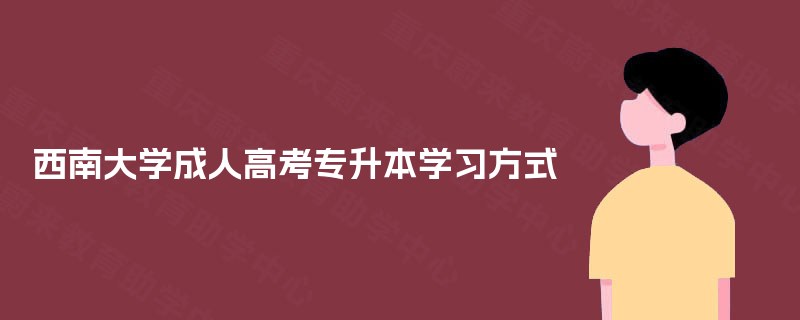 西南大学成人高考专升本学习方式