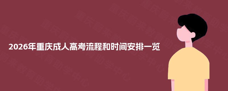 2025年重庆成人高考流程和时间安排一览 2025年重庆成人高考流程和时间安排一览