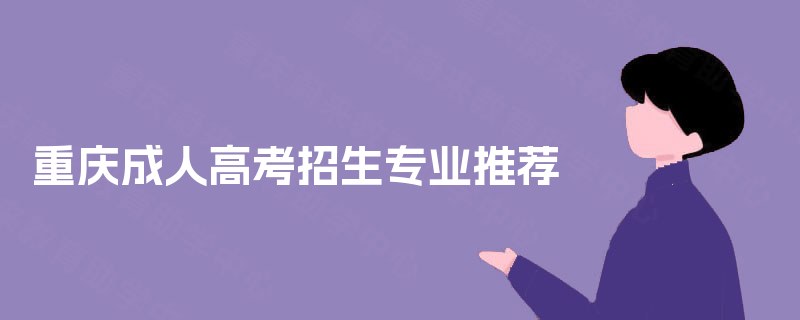 重庆成人高考招生专业推荐