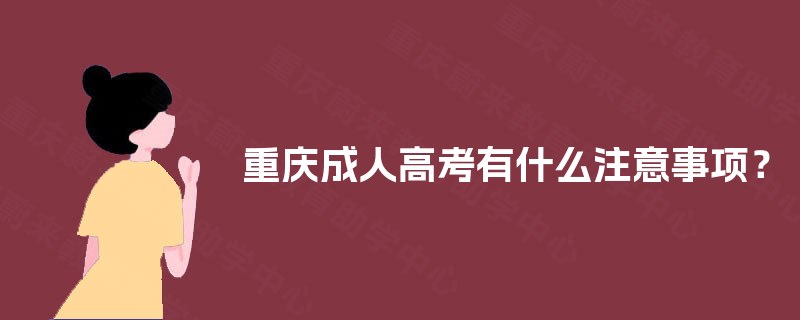 重庆成人高考有什么注意事项? 重庆成人高考有什么注意事项?