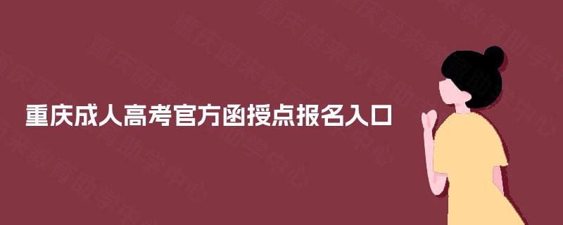 重庆成人高考官方函授点报名入口 重庆成人高考官方函授点报名入口