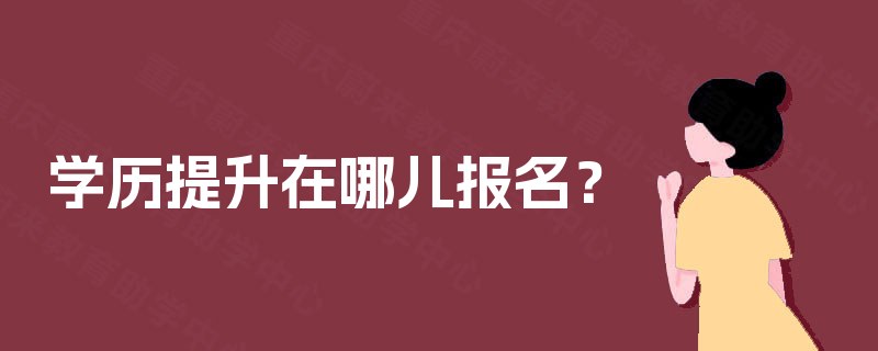 学历提升在哪儿报名？
