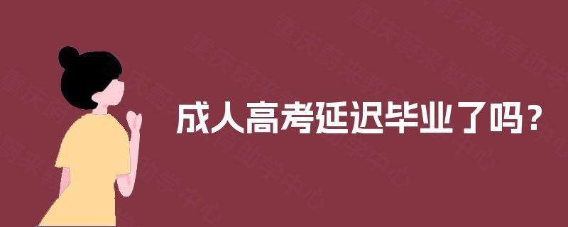 成人高考延迟毕业了吗？