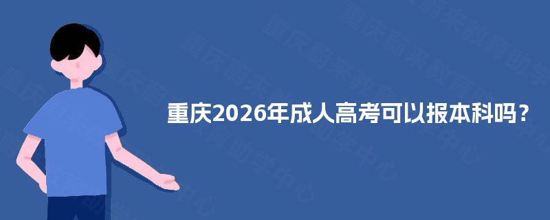 重庆2025年成人高考可以报本科吗? 重庆2025年成人高考可以报本科吗?