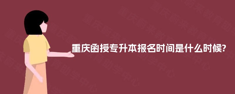 重庆函授专升本报名时间是什么时候?