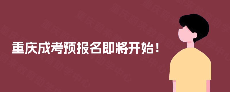 重庆成考预报名即将开始! 重庆成考预报名即将开始!