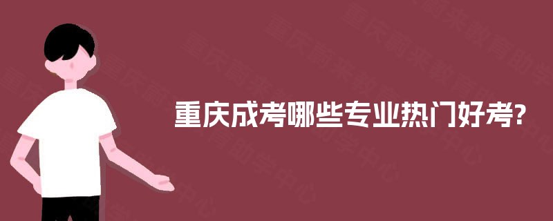 重庆成考哪些专业热门好考?