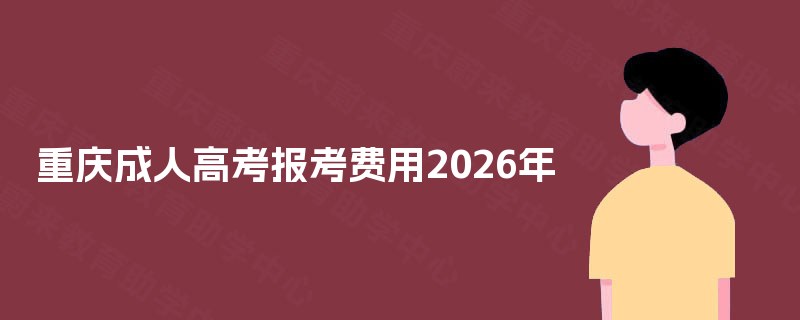 重庆成人高考报考费用2026年