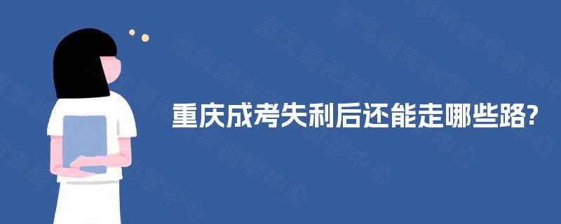 重庆成考失利后还能走哪些路?