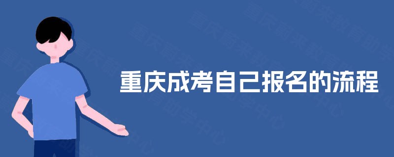 重庆成考自己报名的流程 重庆成考自己报名的流程