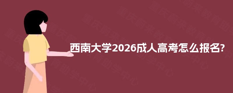 西南大学2026成人高考怎么报名?