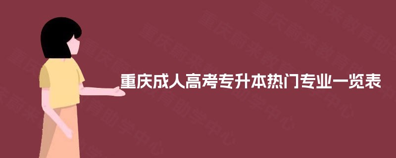 重庆成人高考专升本热门专业一览表 重庆成人高考专升本热门专业一览表