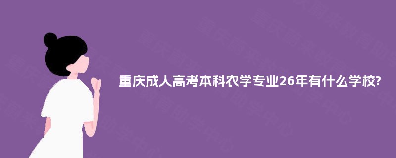 重庆成人高考本科农学专业26年有什么学校?