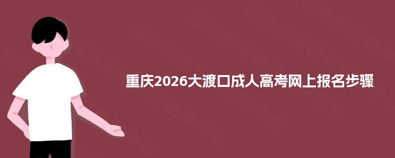 重庆2026大渡口成人高考网上报名步骤