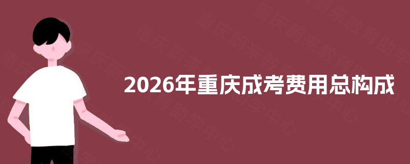 2026年重庆成考费用总构成
