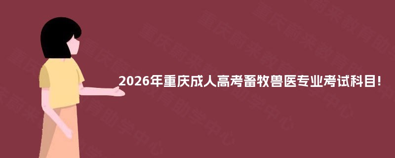 2026年重庆成人高考畜牧兽医专业考试科目!