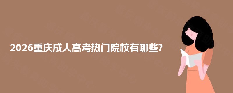 2026重庆成人高考热门院校有哪些?