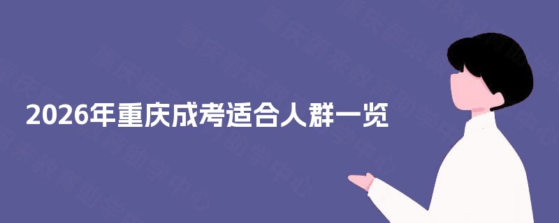 2026年重庆成考适合人群一览 2026年重庆成考适合人群一览